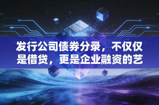发行公司债券分录，不仅仅是借贷，更是企业融资的艺术与博弈