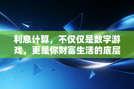 利息计算,不仅仅是数字游戏,更是你财富生活的底层逻辑