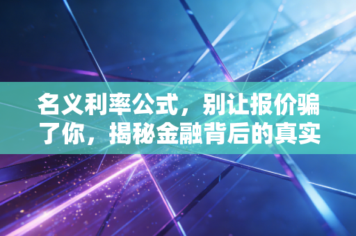 名义利率公式，别让报价骗了你，揭秘金融背后的真实收益