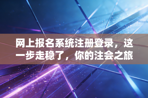 网上报名系统注册登录，这一步走稳了，你的注会之旅才算真正开始
