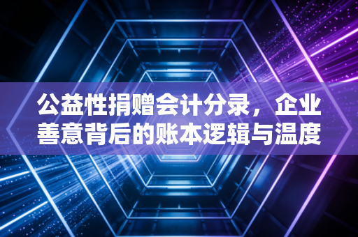 公益性捐赠会计分录，企业善意背后的账本逻辑与温度