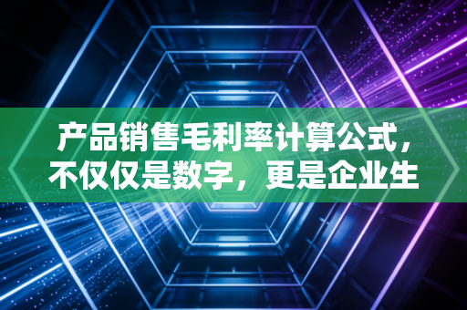 产品销售毛利率计算公式，不仅仅是数字，更是企业生存的体温计