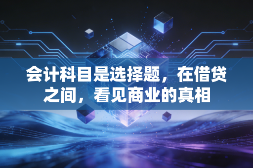 会计科目是选择题,在借贷之间,看见商业的真相