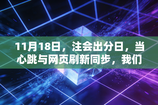 11月18日,注会出分日,当心跳与网页刷新同步,我们究竟在期待什么?