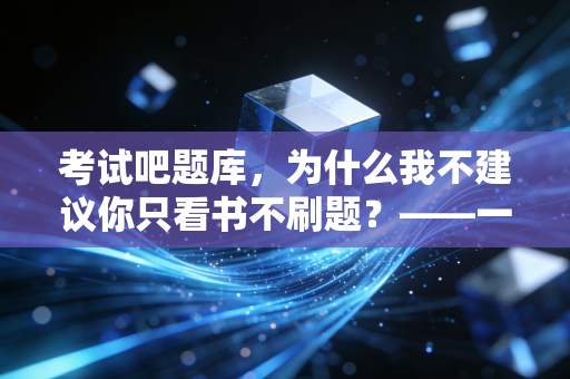 考试吧题库,为什么我不建议你只看书不刷题?——一位注会老兵的掏心窝子话
