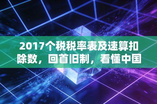 2017个税税率表及速算扣除数，回首旧制，看懂中国个税的进化论