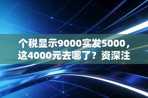 个税显示9000实发5000，这4000元去哪了？资深注会带你扒开工资条的遮羞布