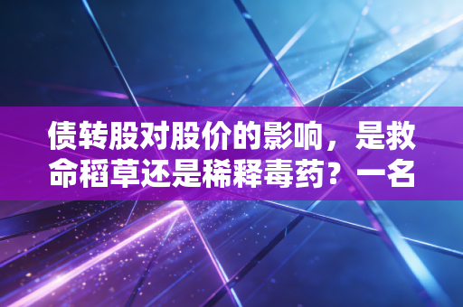 债转股对股价的影响,是救命稻草还是稀释毒药?一名资深注会眼里的资本博弈