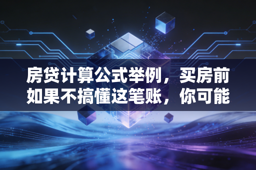 房贷计算公式举例，买房前如果不搞懂这笔账，你可能真的亏大了