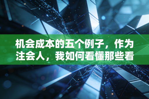 机会成本的五个例子，作为注会人，我如何看懂那些看不见的代价