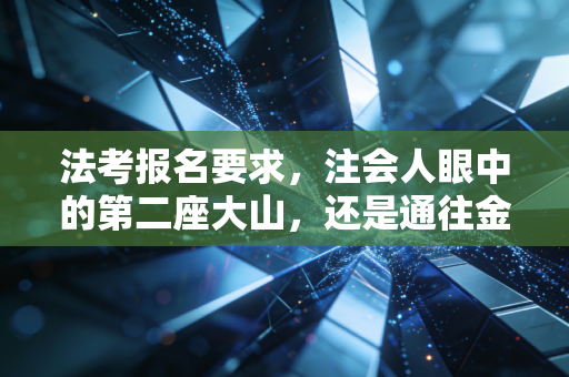 法考报名要求，注会人眼中的第二座大山，还是通往金字塔尖的阶梯？