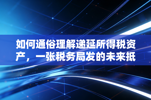 如何通俗理解递延所得税资产，一张税务局发的未来抵税优惠券