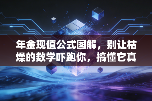 年金现值公式图解，别让枯燥的数学吓跑你，搞懂它真能帮你省下几百万