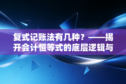 复式记账法有几种?——揭开会计恒等式的底层逻辑与生活哲学
