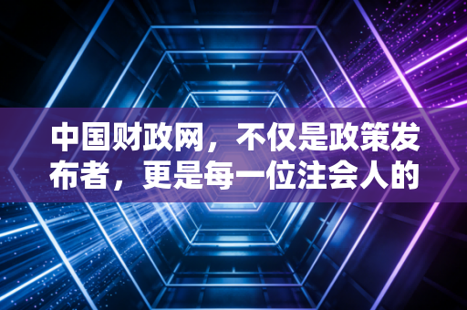 中国财政网，不仅是政策发布者，更是每一位注会人的职业灯塔与生存指南
