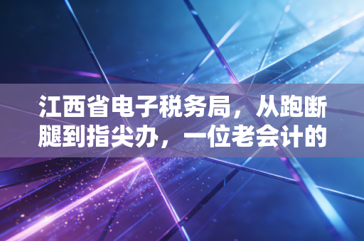 江西省电子税务局,从跑断腿到指尖办,一位老会计的深度观察与实战心得
