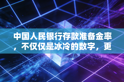 中国人民银行存款准备金率,不仅仅是冰冷的数字,更是你我钱包的温度计