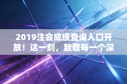 2019注会成绩查询入口开放！这一刻，致敬每一个深夜坚持的你