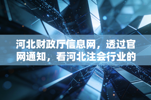 河北财政厅信息网，透过官网通知，看河北注会行业的变迁与机遇