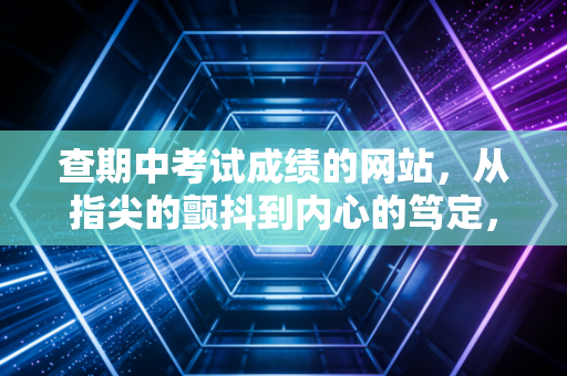 查期中考试成绩的网站，从指尖的颤抖到内心的笃定，一名注会老兵眼中的试金石