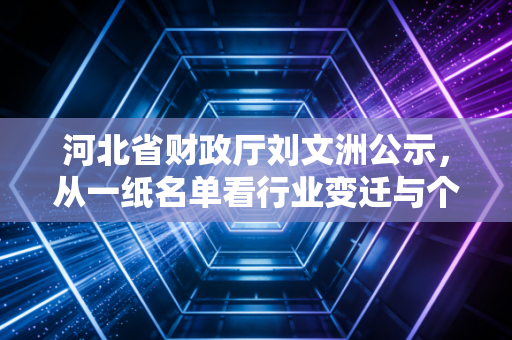 河北省财政厅刘文洲公示,从一纸名单看行业变迁与个体命运的交织