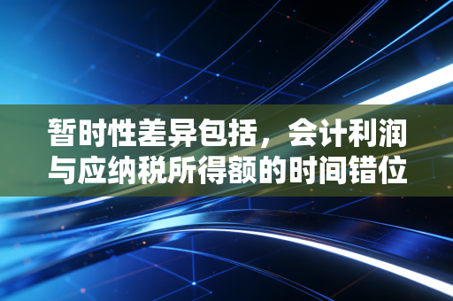暂时性差异包括，会计利润与应纳税所得额的时间错位与爱恨纠葛