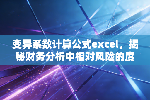 变异系数计算公式excel，揭秘财务分析中相对风险的度量神器
