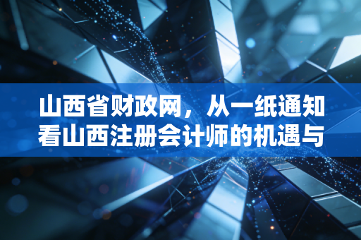 山西省财政网，从一纸通知看山西注册会计师的机遇与挑战