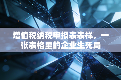 增值税纳税申报表表样，一张表格里的企业生死局