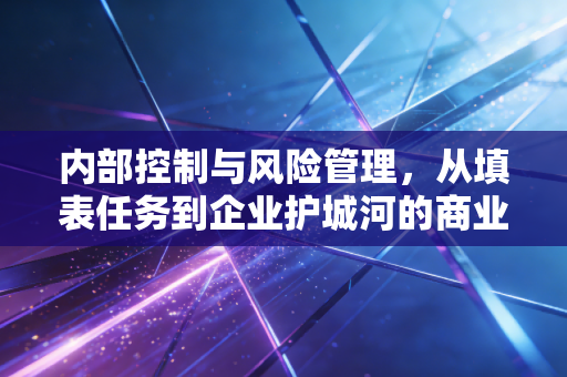 内部控制与风险管理，从填表任务到企业护城河的商业进化