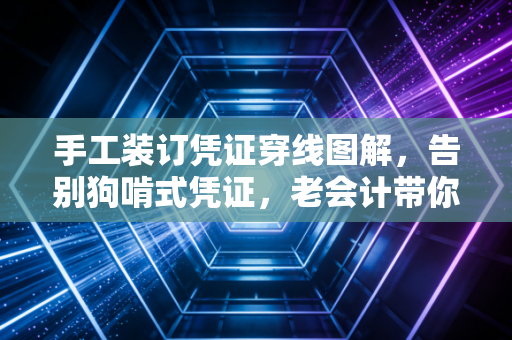 手工装订凭证穿线图解，告别狗啃式凭证，老会计带你领略指尖上的会计美学