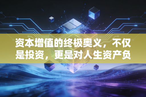 资本增值的终极奥义，不仅是投资，更是对人生资产负债表的深度经营