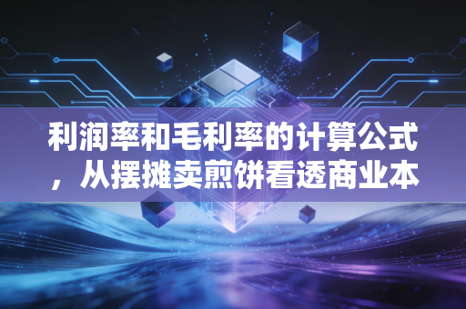利润率和毛利率的计算公式，从摆摊卖煎饼看透商业本质的照妖镜