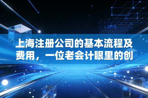 上海注册公司的基本流程及费用，一位老会计眼里的创业避坑指南