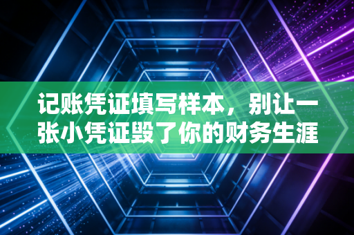 记账凭证填写样本，别让一张小凭证毁了你的财务生涯
