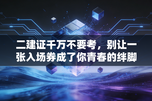 二建证千万不要考，别让一张入场券成了你青春的绊脚石