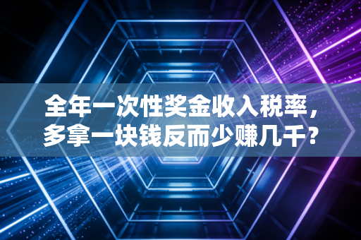 全年一次性奖金收入税率，多拿一块钱反而少赚几千？揭秘年终奖的税收盲盒