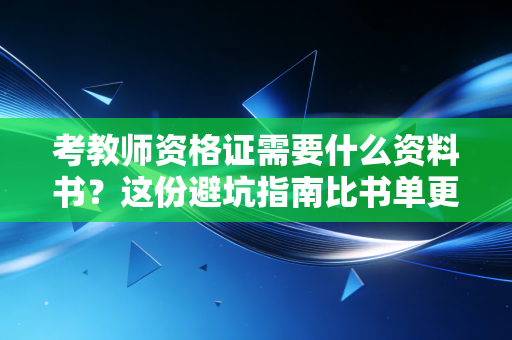 考教师资格证需要什么资料书？这份避坑指南比书单更重要