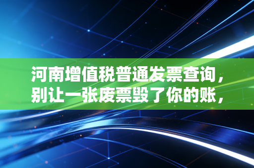 河南增值税普通发票查询，别让一张废票毁了你的账，会计人的避坑指南