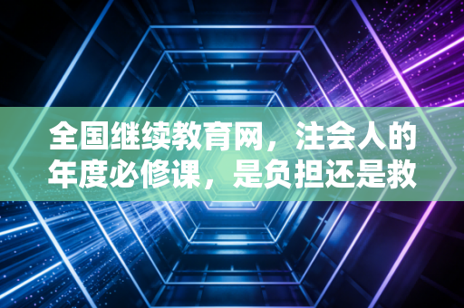 全国继续教育网，注会人的年度必修课，是负担还是救赎？