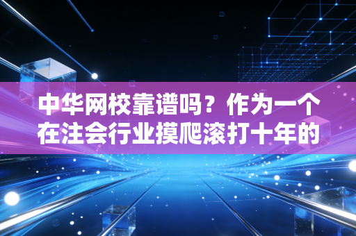 中华网校靠谱吗？作为一个在注会行业摸爬滚打十年的老兵，我想和你聊聊大实话