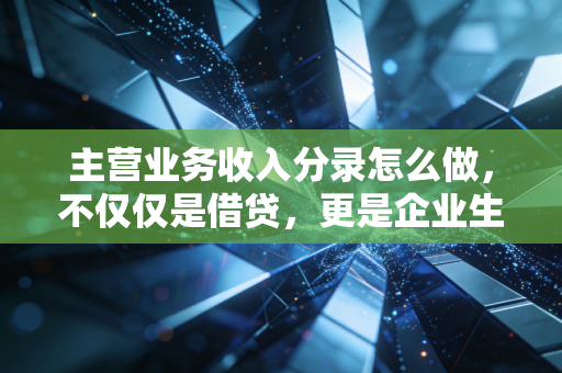 主营业务收入分录怎么做，不仅仅是借贷，更是企业生存的晴雨表