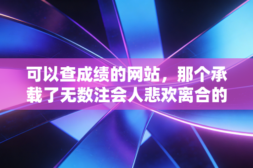 可以查成绩的网站,那个承载了无数注会人悲欢离合的神秘入口