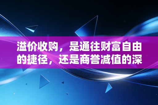 溢价收购，是通往财富自由的捷径，还是商誉减值的深坑？