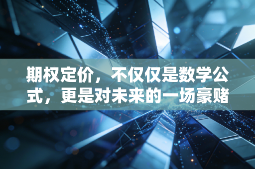 期权定价，不仅仅是数学公式，更是对未来的一场豪赌与博弈