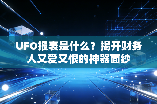 UFO报表是什么?揭开财务人又爱又恨的神器面纱