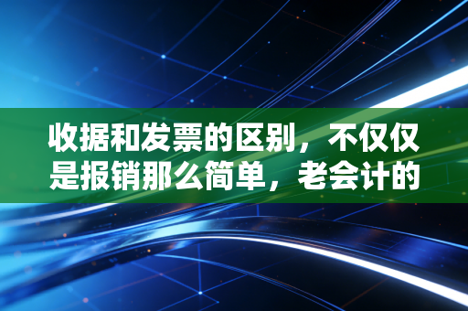 收据和发票的区别，不仅仅是报销那么简单，老会计的职场避坑指南
