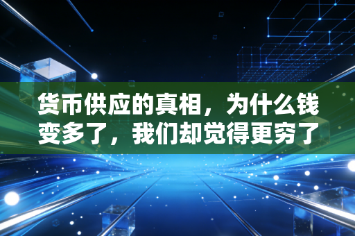 货币供应的真相，为什么钱变多了，我们却觉得更穷了？