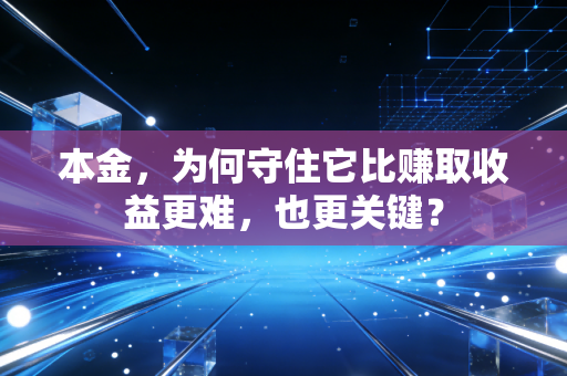 本金，为何守住它比赚取收益更难，也更关键？