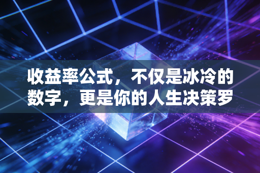 收益率公式，不仅是冰冷的数字，更是你的人生决策罗盘